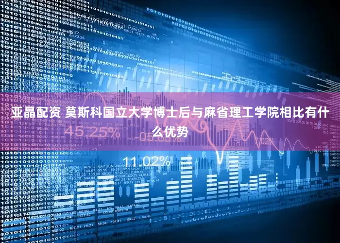 亚晶配资 莫斯科国立大学博士后与麻省理工学院相比有什么优势